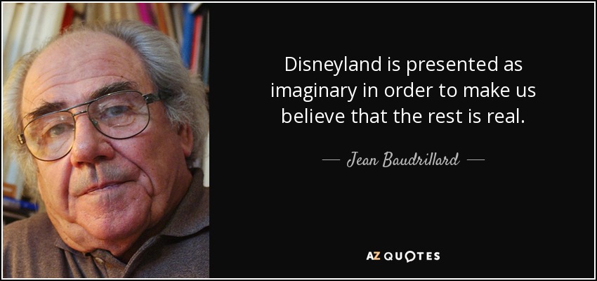 quote-disneyland-is-presented-as-imaginary-in-order-to-make-us-believe-that-the-rest-is-real-jean-baudrillard-138-80-47.jpg